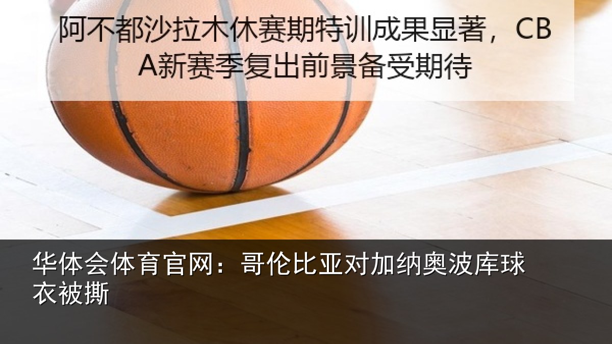 华体会体育官网：哥伦比亚对加纳奥波库球衣被撕