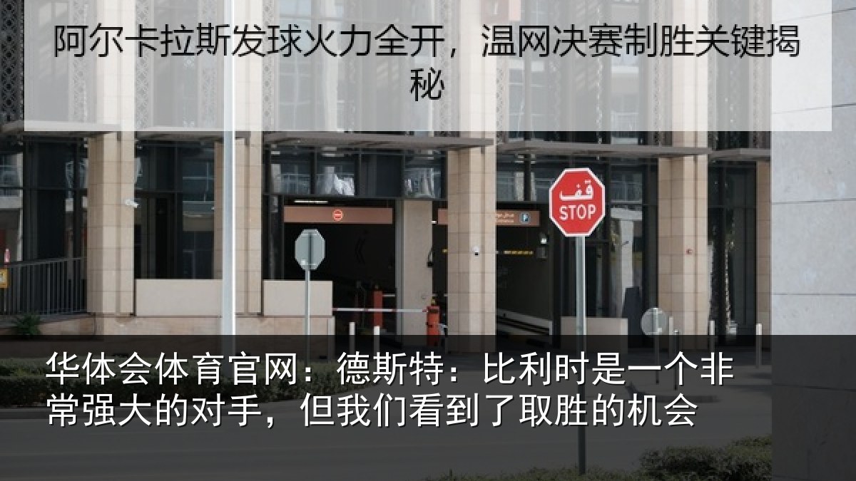华体会体育官网：德斯特：比利时是一个非常强大的对手，但我们看到了取胜的机会