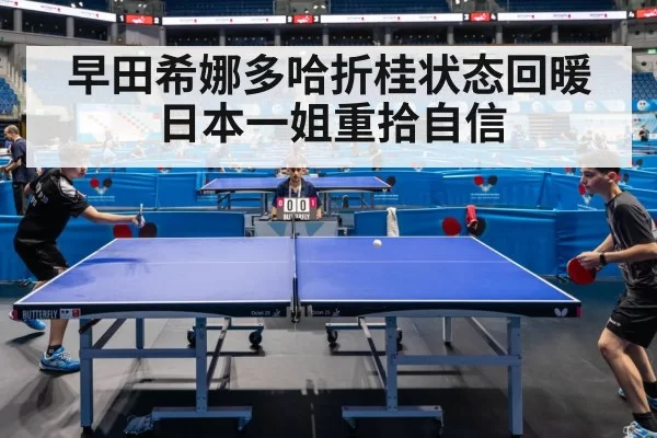 早田希娜多哈折桂状态回暖 日本一姐重拾自信