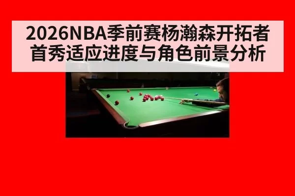 2026NBA季前赛杨瀚森开拓者首秀适应进度与角色前景分析